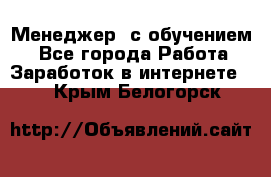 Менеджер (с обучением) - Все города Работа » Заработок в интернете   . Крым,Белогорск